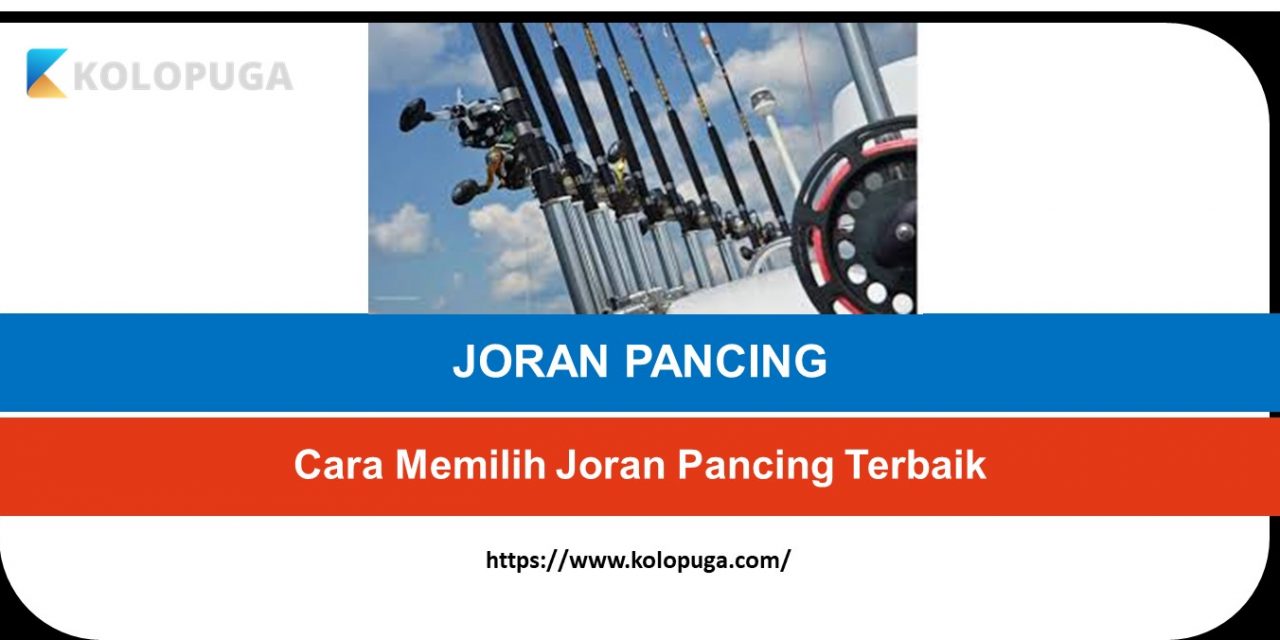 Cara Memilih Joran Pancing Terbaik